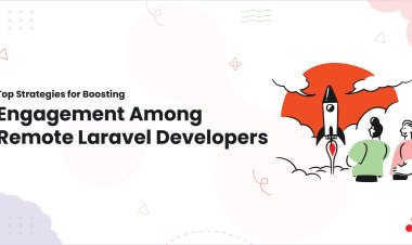 Top Strategies for Boosting Engagement Among Remote Laravel Developers