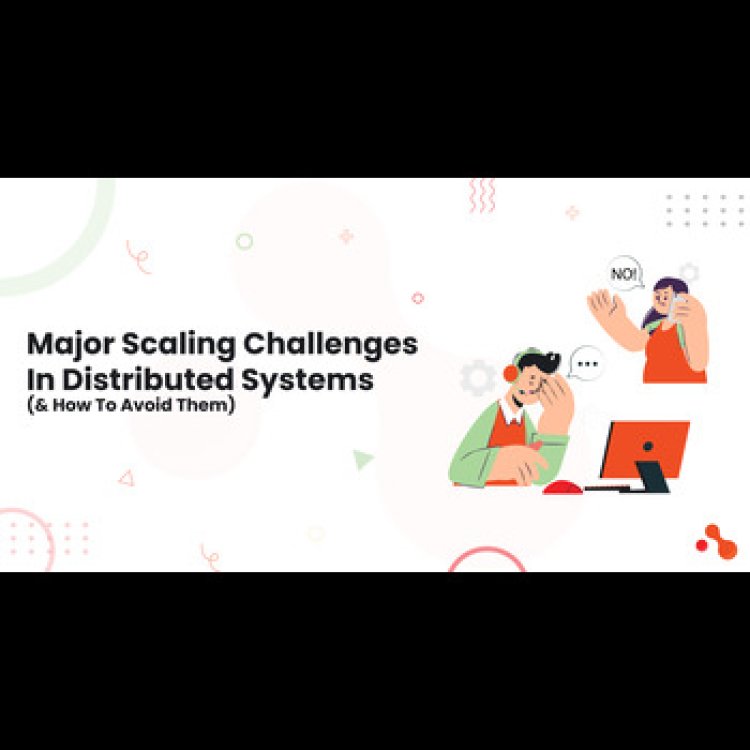 Major Scaling Challenges In Distributed Systems & How To Avoid Them