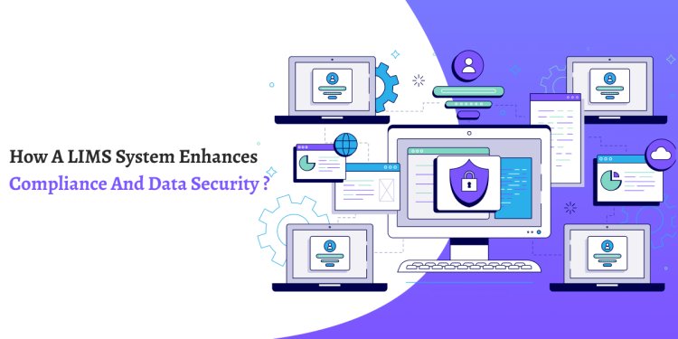 How a LIMS System Enhances Compliance and Data Security ?