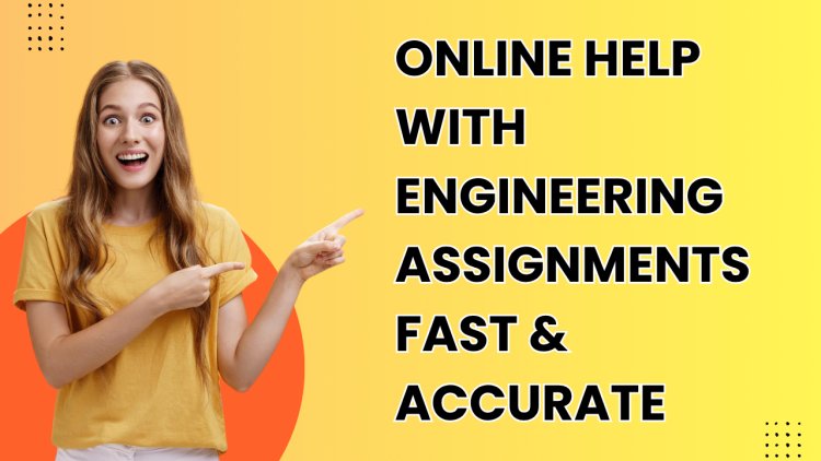 Online Help with Engineering Assignments Fast & Accurate
