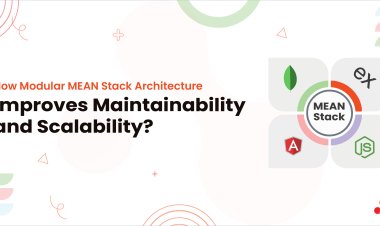 How Modular MEAN Stack Architecture Improves Maintainability and Scalability?