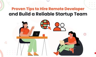 Proven Tips to Hire Remote Developer and Build a Reliable Startup Team