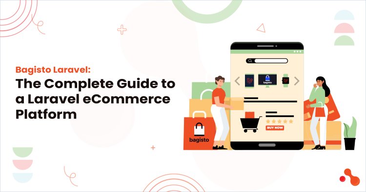 Bagisto Laravel: The Complete Guide to a Laravel eCommerce Platform