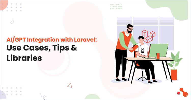 AI/GPT Integration with Laravel: Use Cases, Tips & Libraries