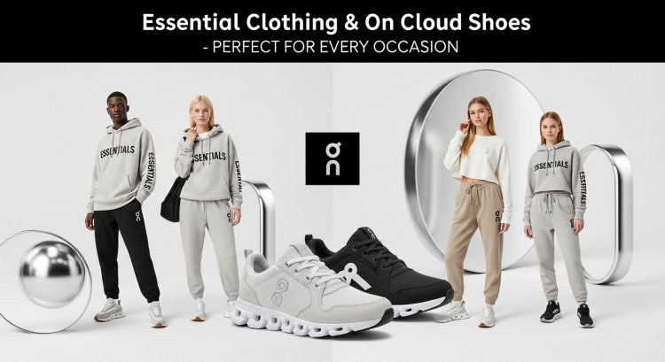 Why Essential Clothing and On Cloud Shoes Are a Must-Have for Every Wardrobe