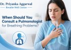 When Should You Consult a Pulmonologist for Breathing Problems?