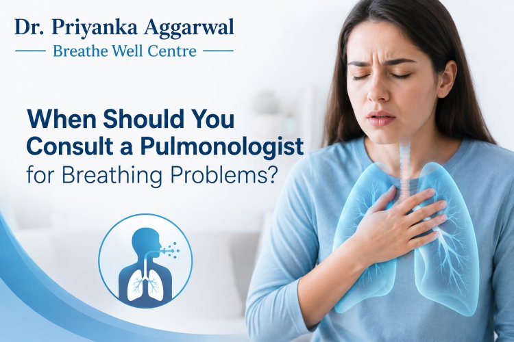 When Should You Consult a Pulmonologist for Breathing Problems?
